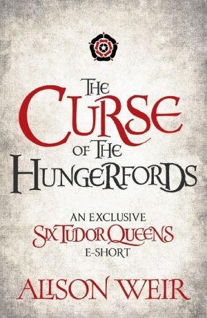 [Six Tudor Queens 4.60] • The Curse of the Hungerfords